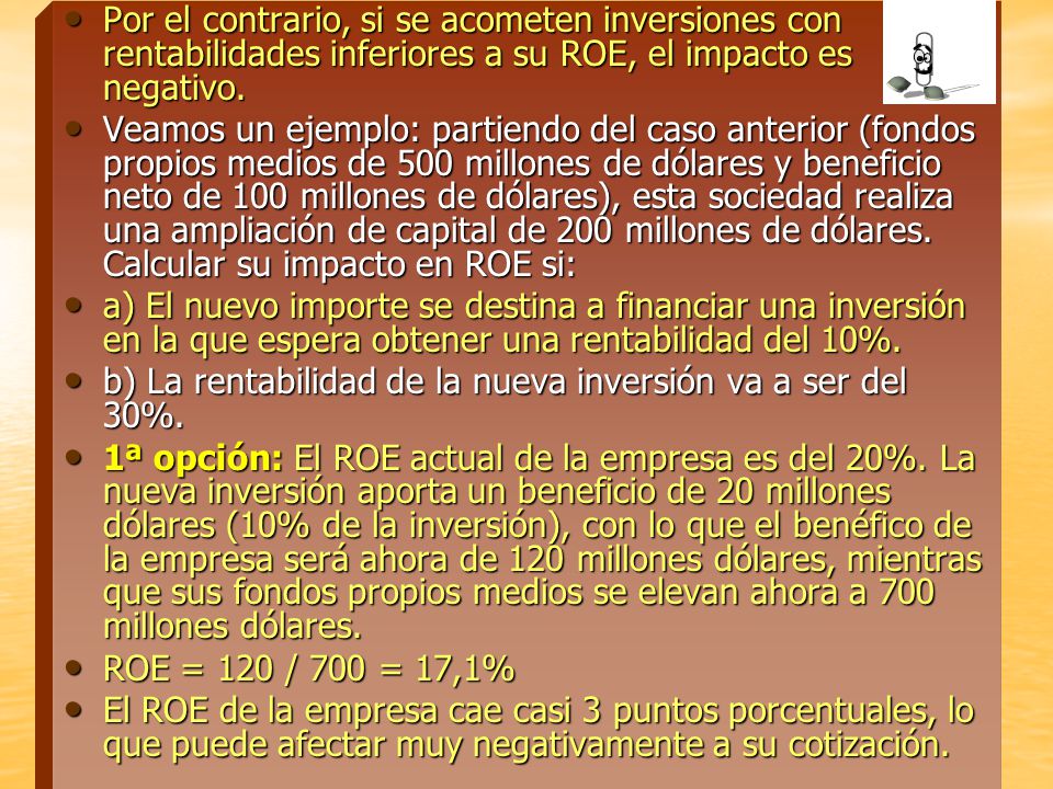Por el contrario, si se acometen inversiones con rentabilidades inferiores a su ROE, el impacto es negativo.
