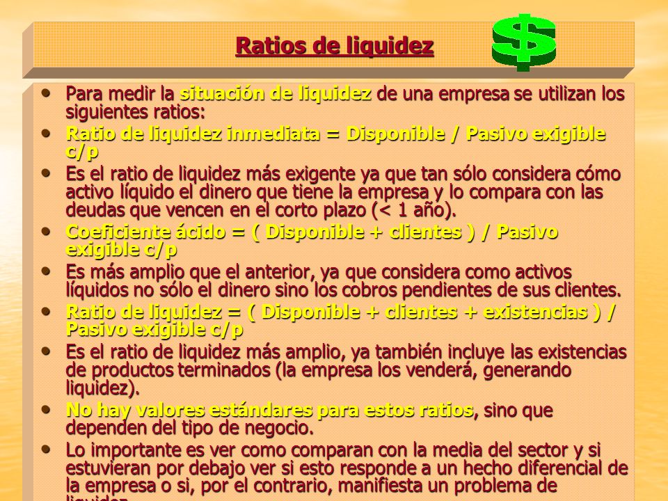 Ratios de liquidez Para medir la situación de liquidez de una empresa se utilizan los siguientes ratios: