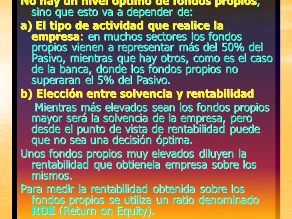 No hay un nivel óptimo de fondos propios, sino que esto va a depender de: