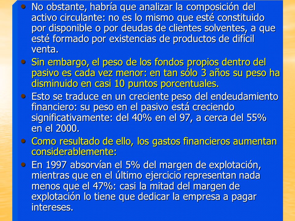 No obstante, habría que analizar la composición del activo circulante: no es lo mismo que esté constituido por disponible o por deudas de clientes solventes, a que esté formado por existencias de productos de difícil venta.