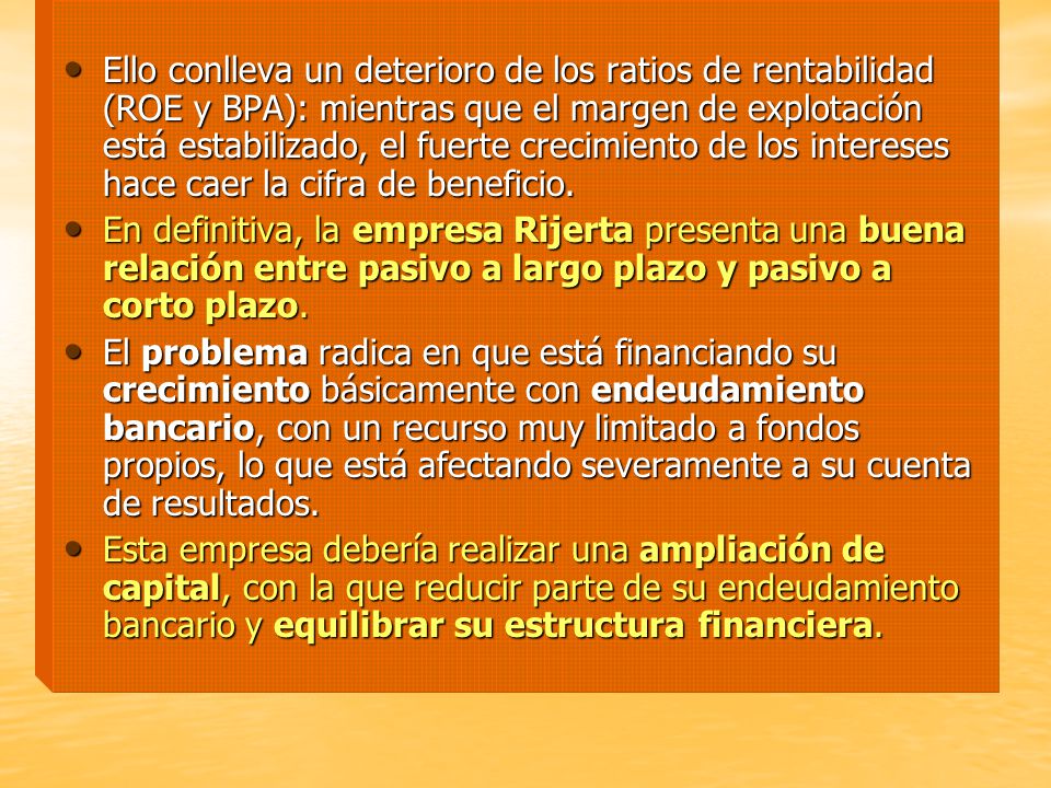 Ello conlleva un deterioro de los ratios de rentabilidad (ROE y BPA): mientras que el margen de explotación está estabilizado, el fuerte crecimiento de los intereses hace caer la cifra de beneficio.