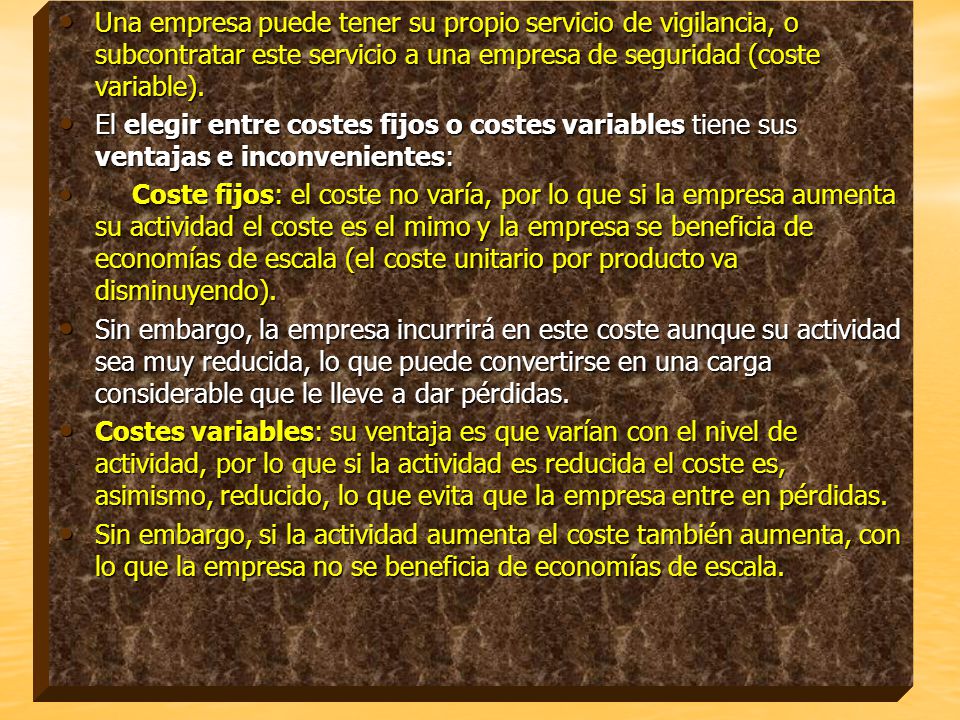 Una empresa puede tener su propio servicio de vigilancia, o subcontratar este servicio a una empresa de seguridad (coste variable).