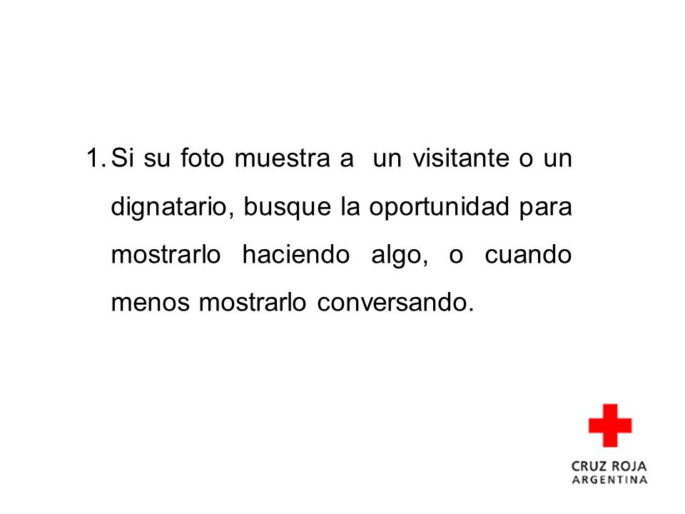 Si su foto muestra a un visitante o un dignatario, busque la oportunidad para mostrarlo haciendo algo, o cuando menos mostrarlo conversando.