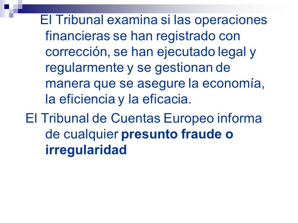 El Tribunal examina si las operaciones financieras se han registrado con corrección, se han ejecutado legal y regularmente y se gestionan de manera que se asegure la economía, la eficiencia y la eficacia.