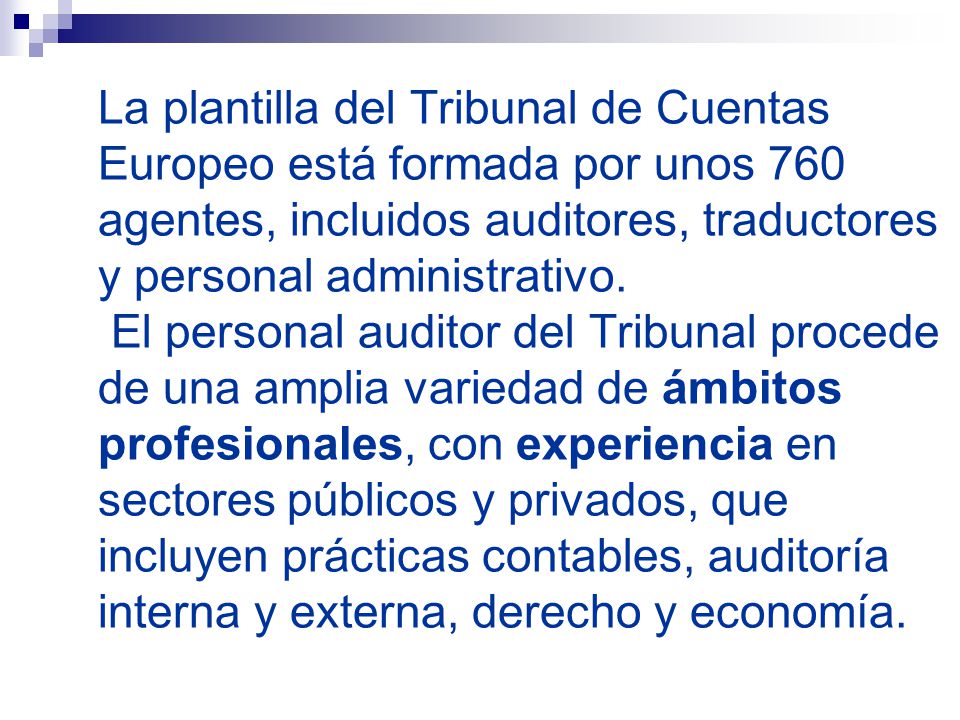 La plantilla del Tribunal de Cuentas Europeo está formada por unos 760 agentes, incluidos auditores, traductores y personal administrativo.