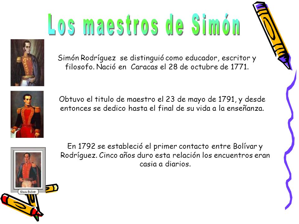 Los maestros de Simón Simón Rodríguez se distinguió como educador, escritor y filosofo. Nació en Caracas el 28 de octubre de