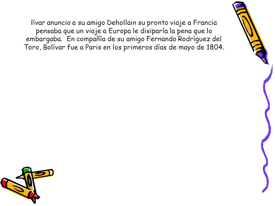 lívar anuncio a su amigo Dehollain su pronto viaje a Francia pensaba que un viaje a Europa le disiparía la pena que lo embargaba.