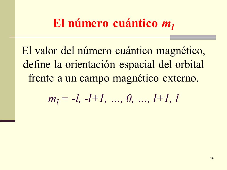 El número cuántico ml El valor del número cuántico magnético, define la orientación espacial del orbital frente a un campo magnético externo.