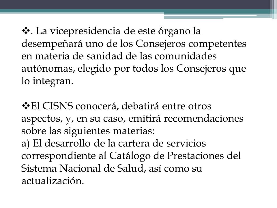 . La vicepresidencia de este órgano la desempeñará uno de los Consejeros competentes en materia de sanidad de las comunidades autónomas, elegido por todos los Consejeros que lo integran.