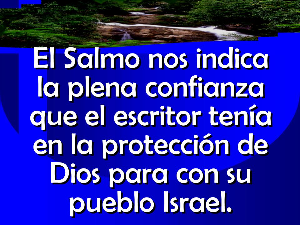 El Salmo nos indica la plena confianza que el escritor tenía en la protección de Dios para con su pueblo Israel.