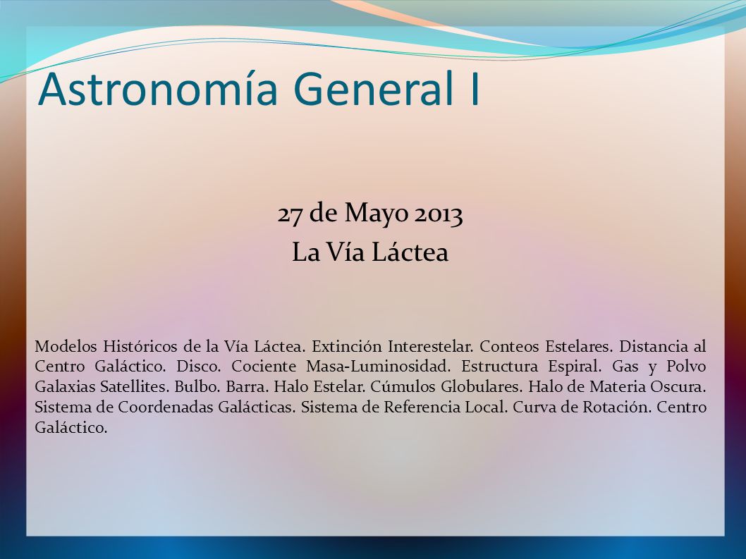 Astronomía General I 27 de Mayo 2013 La Vía Láctea