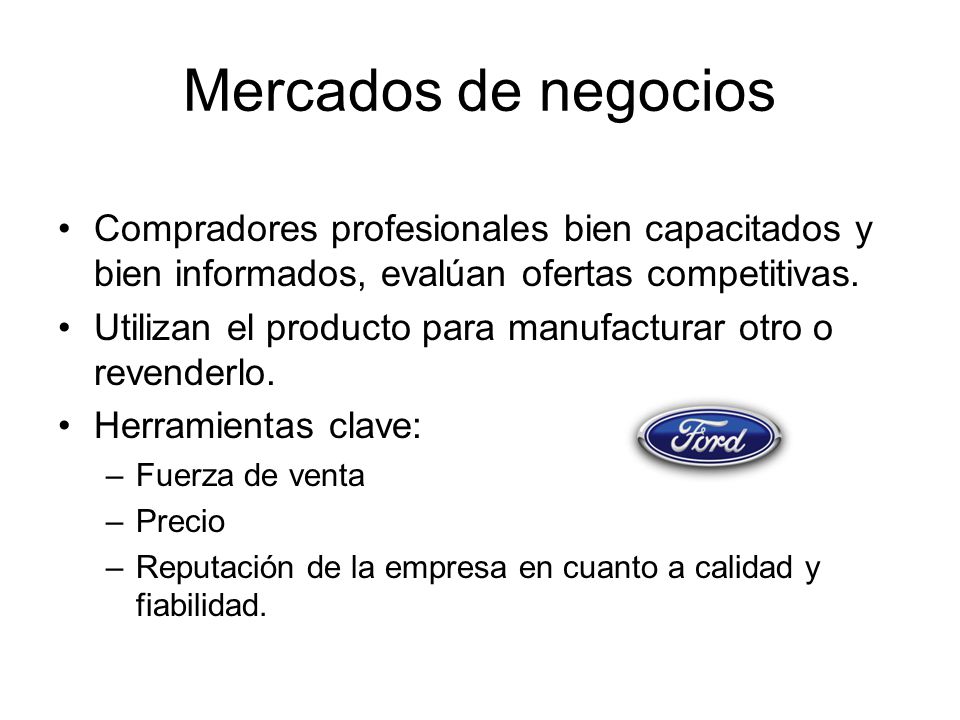 Mercados de negocios Compradores profesionales bien capacitados y bien informados, evalúan ofertas competitivas.