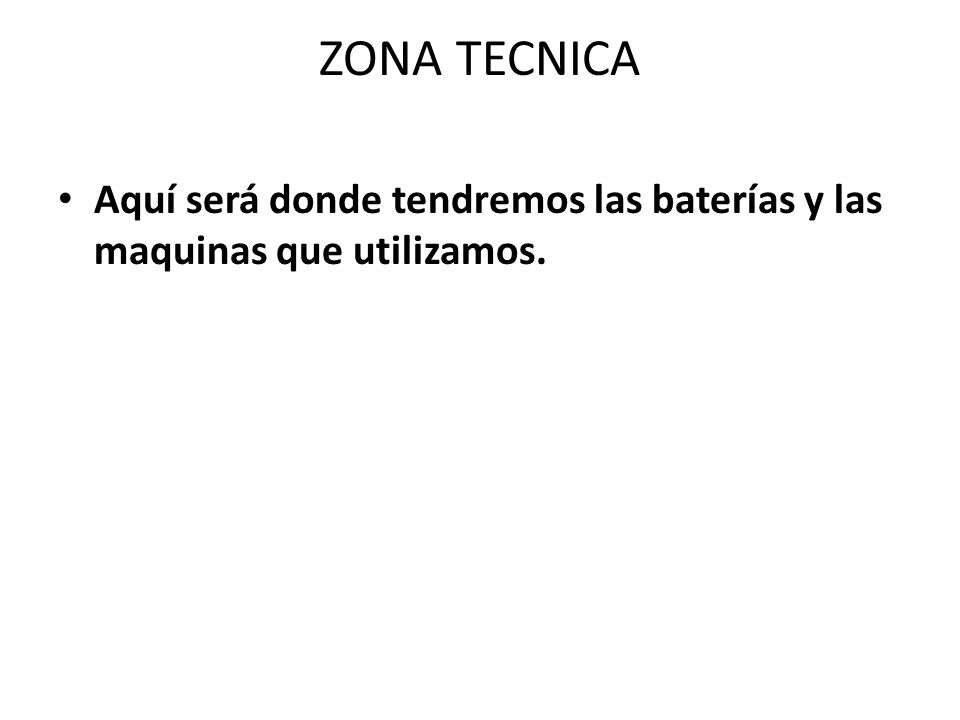 ZONA TECNICA Aquí será donde tendremos las baterías y las maquinas que utilizamos.