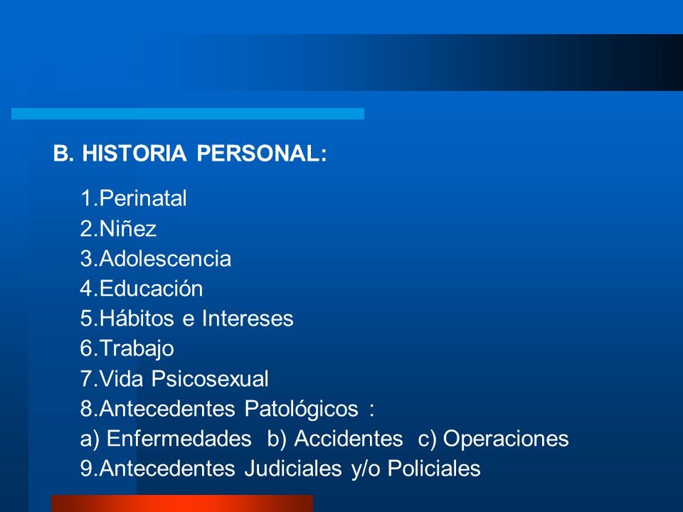 B. HISTORIA PERSONAL: 1.Perinatal. 2.Niñez. 3.Adolescencia. 4.Educación. 5.Hábitos e Intereses.