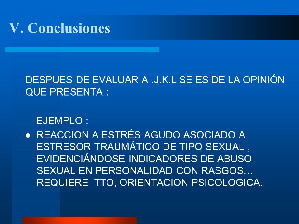 V. Conclusiones DESPUES DE EVALUAR A .J.K.L SE ES DE LA OPINIÓN QUE PRESENTA : EJEMPLO :