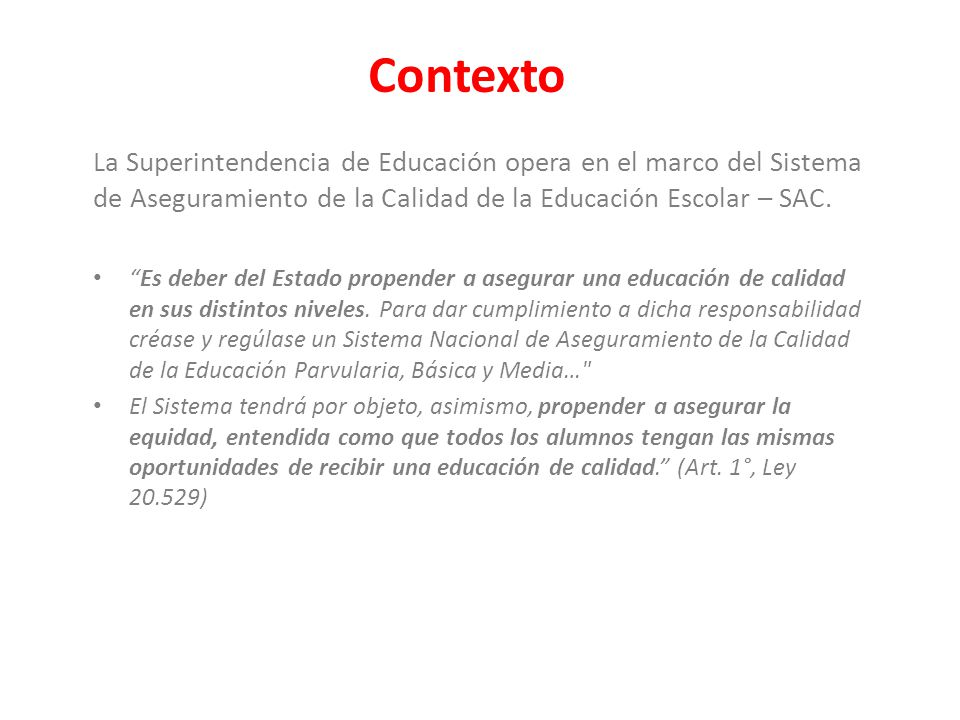 Contexto La Superintendencia de Educación opera en el marco del Sistema de Aseguramiento de la Calidad de la Educación Escolar – SAC.