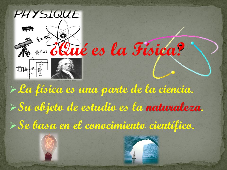 ¿Qué es la Física La física es una parte de la ciencia.