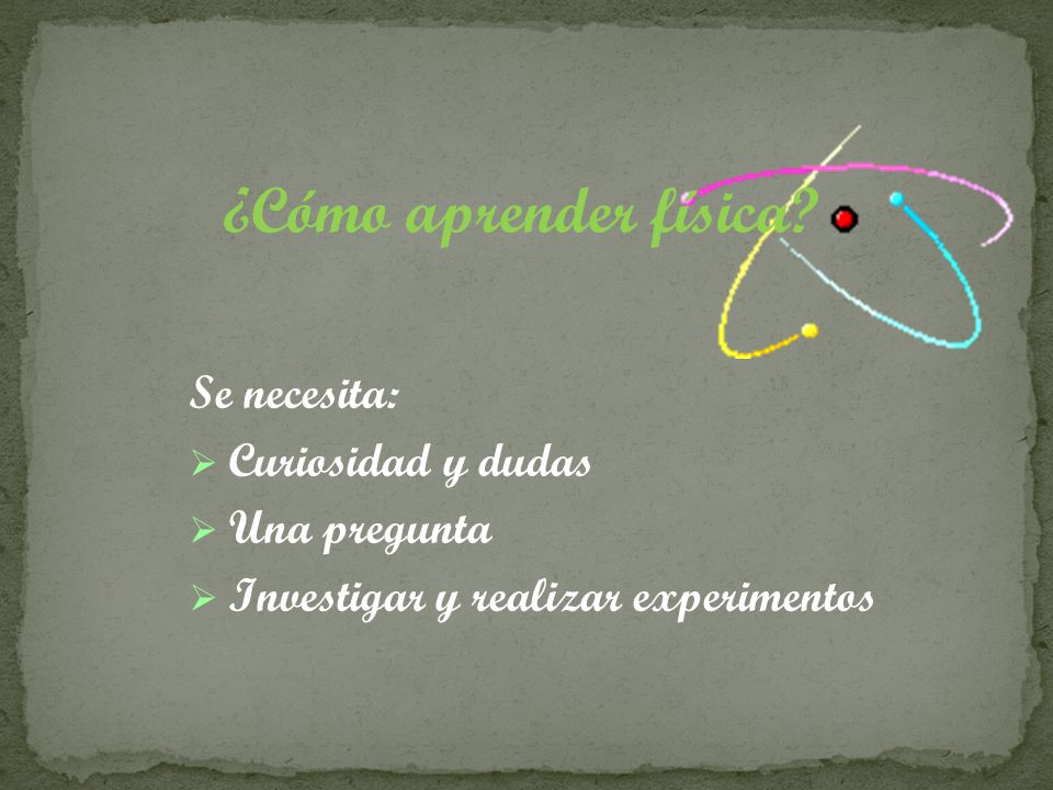 ¿Cómo aprender física Se necesita: Curiosidad y dudas Una pregunta