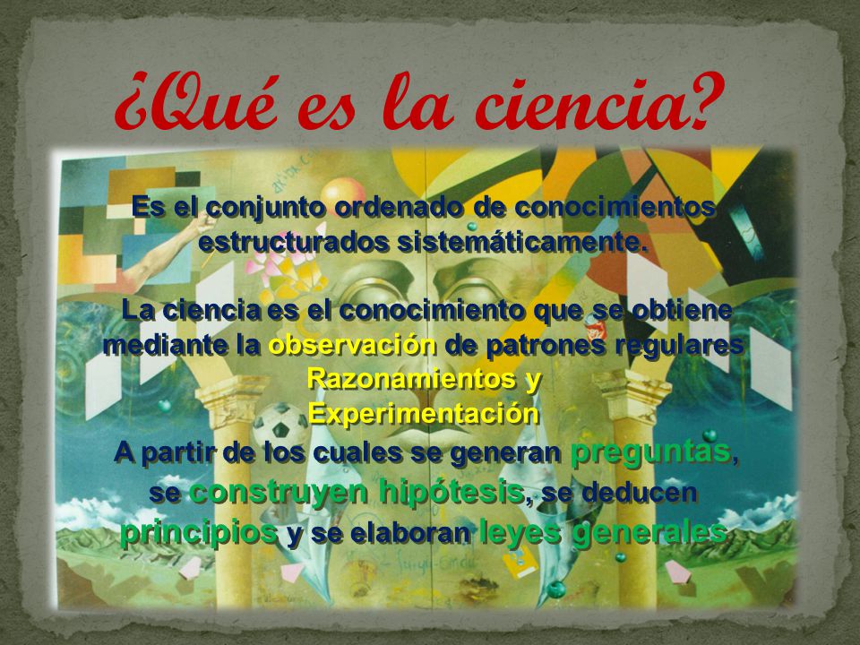 ¿Qué es la ciencia Es el conjunto ordenado de conocimientos estructurados sistemáticamente.