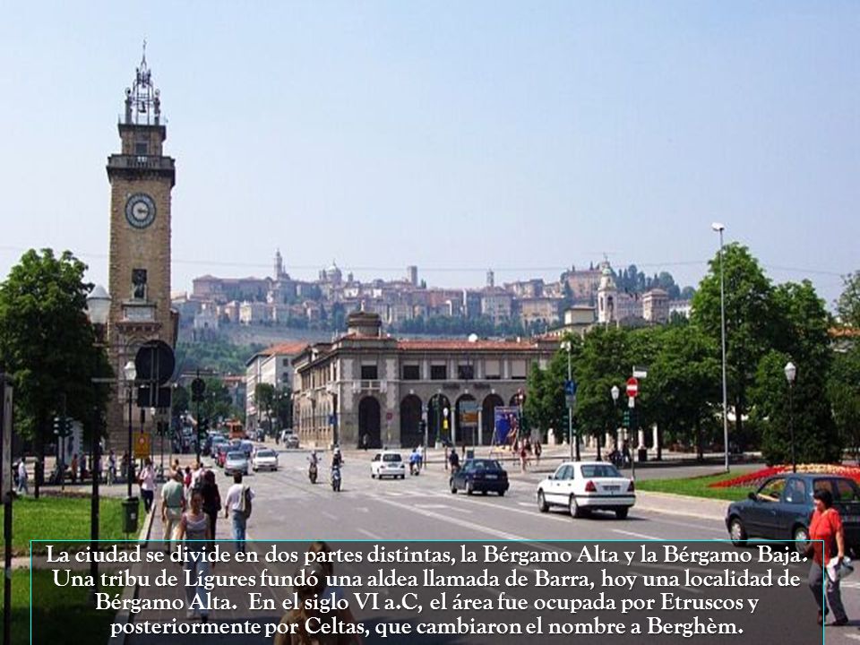 La ciudad se divide en dos partes distintas, la Bérgamo Alta y la Bérgamo Baja.