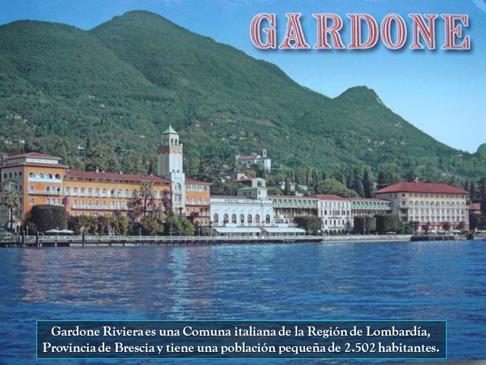 Gardone Riviera es una Comuna italiana de la Región de Lombardía, Provincia de Brescia y tiene una población pequeña de habitantes.