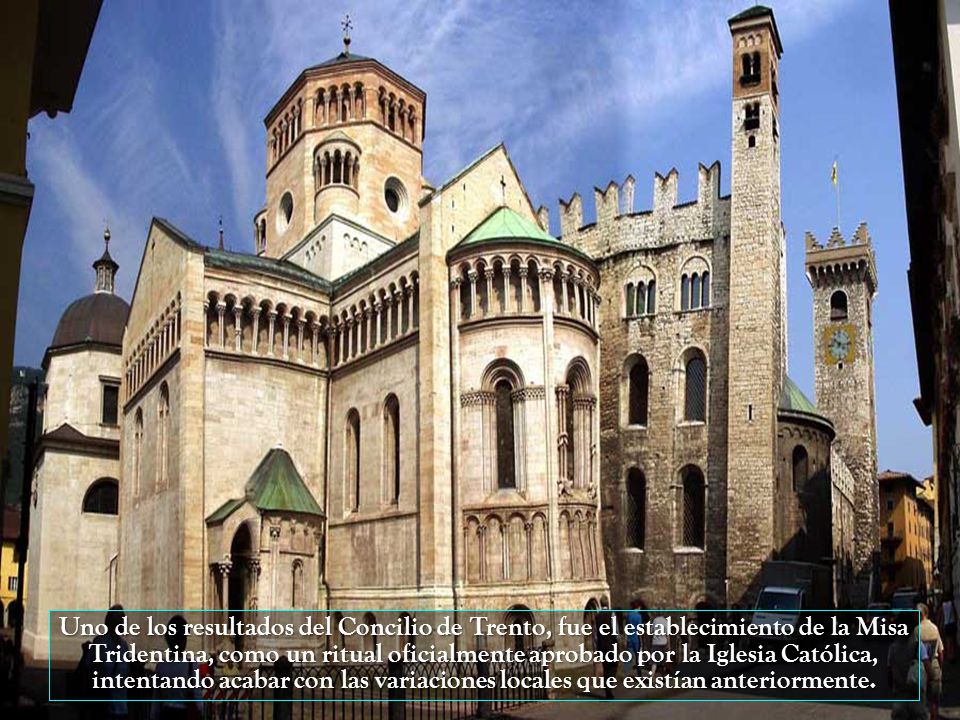 Uno de los resultados del Concilio de Trento, fue el establecimiento de la Misa Tridentina, como un ritual oficialmente aprobado por la Iglesia Católica, intentando acabar con las variaciones locales que existían anteriormente.