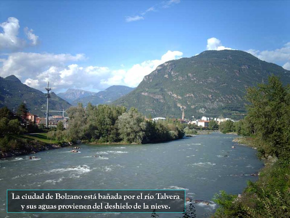 La ciudad de Bolzano está bañada por el río Talvera y sus aguas provienen del deshielo de la nieve.