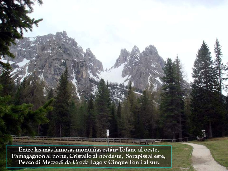 Entre las más famosas montañas están: Tofane al oeste, Pamagagnon al norte, Cristallo al nordeste, Sorapiss al este, Becco di Mezzodi da Croda Lago y Cinque Torri al sur.