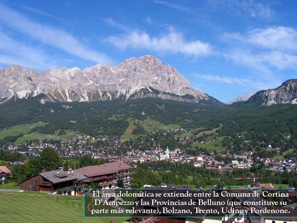 El área dolomítica se extiende entre la Comuna de Cortina D’Ampezzo y las Provincias de Belluno (que constituye su parte más relevante), Bolzano, Trento, Udine y Pordenone.