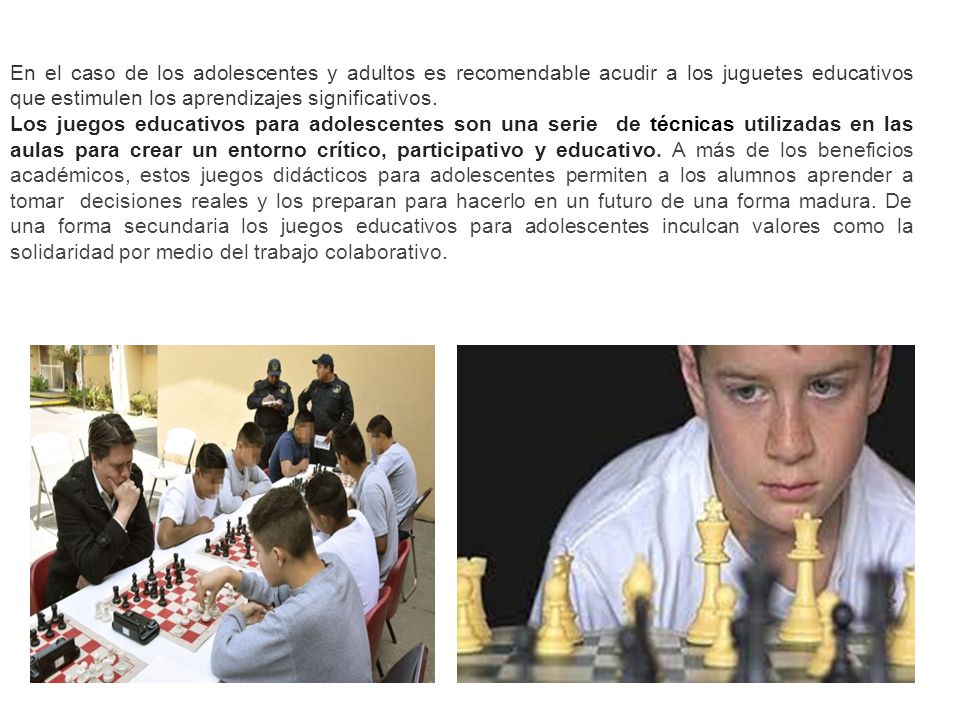 En el caso de los adolescentes y adultos es recomendable acudir a los juguetes educativos que estimulen los aprendizajes significativos.