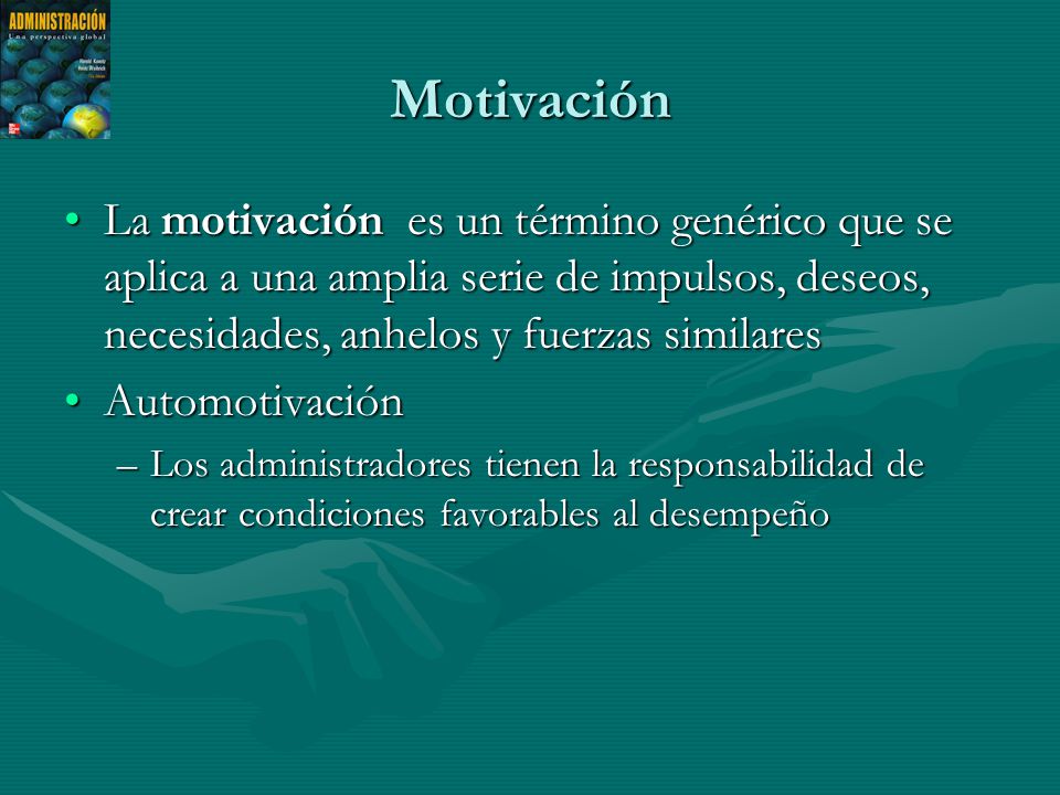 Motivación La motivación es un término genérico que se aplica a una amplia serie de impulsos, deseos, necesidades, anhelos y fuerzas similares.