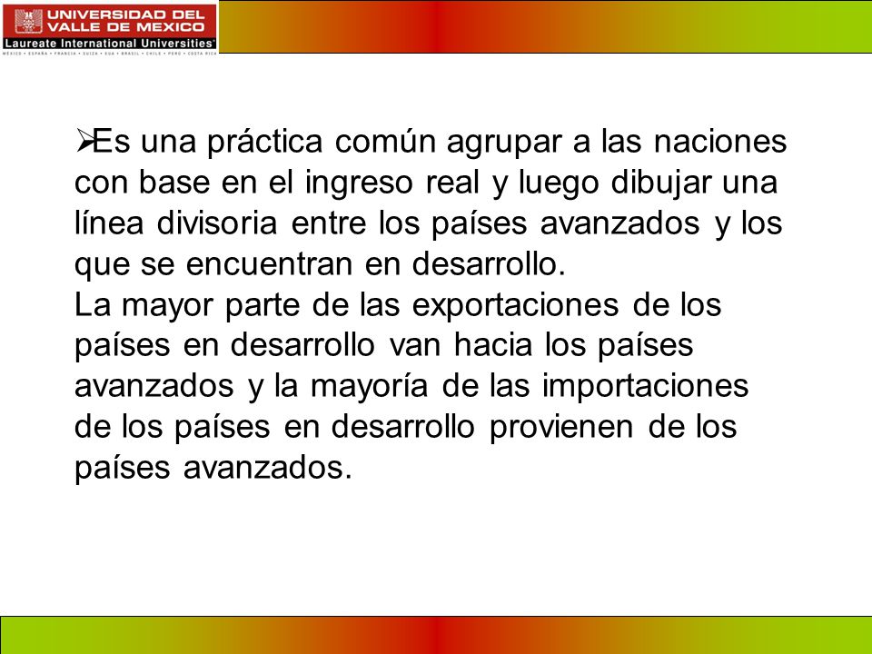 Es una práctica común agrupar a las naciones con base en el ingreso real y luego dibujar una línea divisoria entre los países avanzados y los que se encuentran en desarrollo.