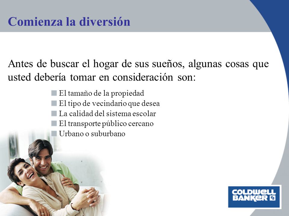 Comienza la diversión Antes de buscar el hogar de sus sueños, algunas cosas que usted debería tomar en consideración son: