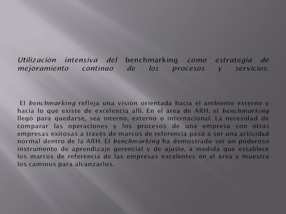 Utilización intensiva del benchmarking como estrategia de mejoramiento continuo de los procesos y servicios.