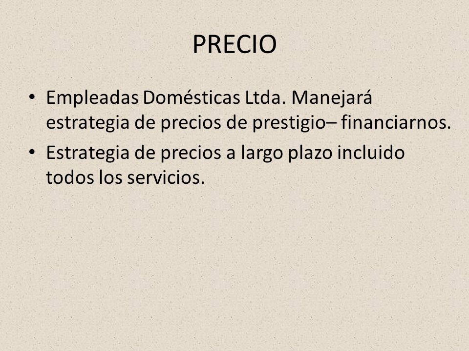 PRECIO Empleadas Domésticas Ltda. Manejará estrategia de precios de prestigio– financiarnos.