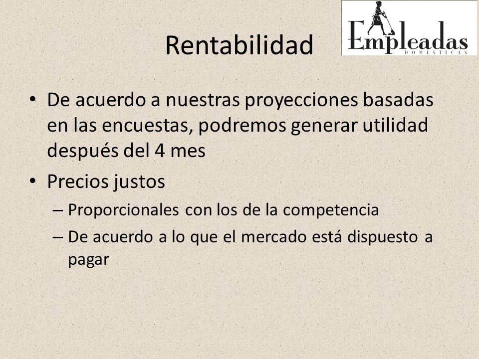 Rentabilidad De acuerdo a nuestras proyecciones basadas en las encuestas, podremos generar utilidad después del 4 mes.