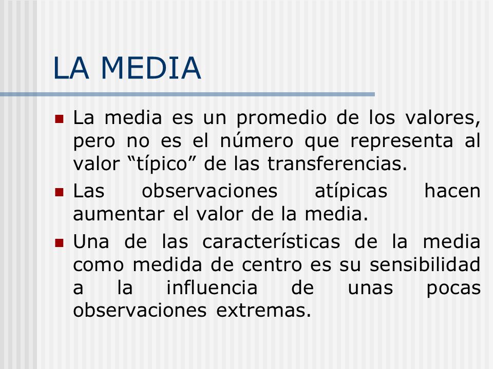 LA MEDIA La media es un promedio de los valores, pero no es el número que representa al valor típico de las transferencias.