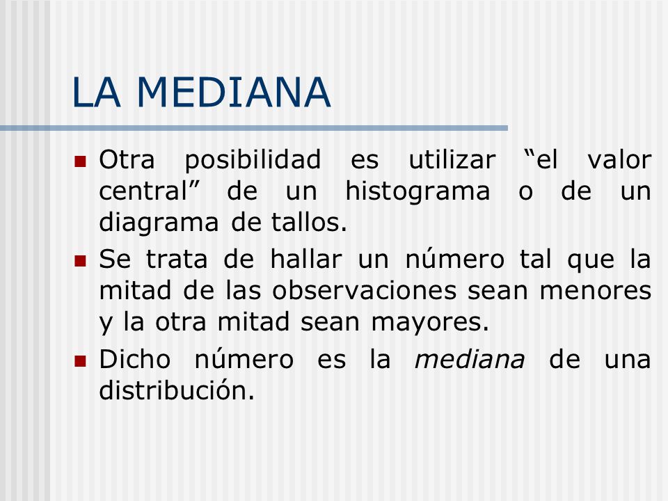 LA MEDIANA Otra posibilidad es utilizar el valor central de un histograma o de un diagrama de tallos.
