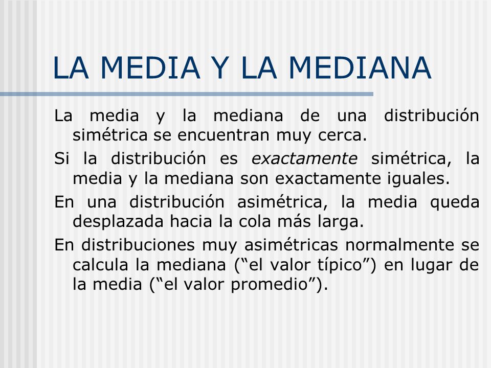 LA MEDIA Y LA MEDIANA La media y la mediana de una distribución simétrica se encuentran muy cerca.