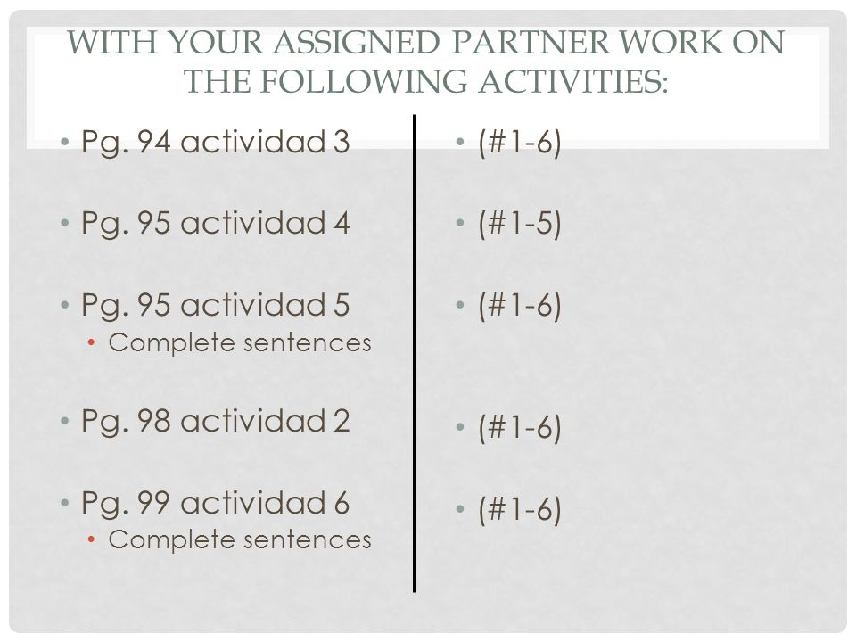 With your assigned partner work on the following activities: