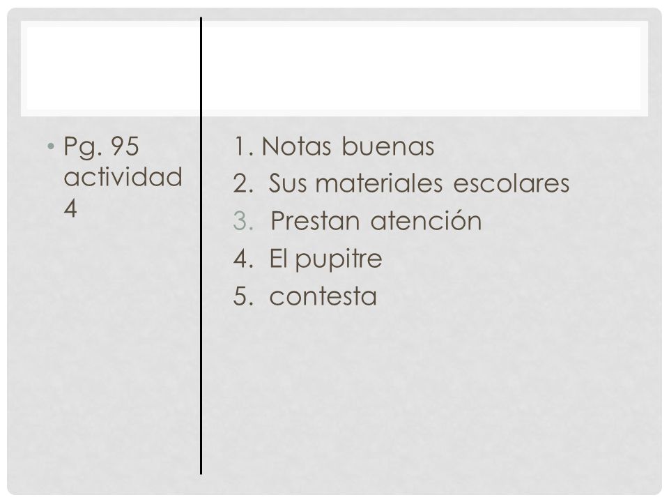Pg. 95 actividad 4 1. Notas buenas. 2. Sus materiales escolares. Prestan atención. 4. El pupitre.