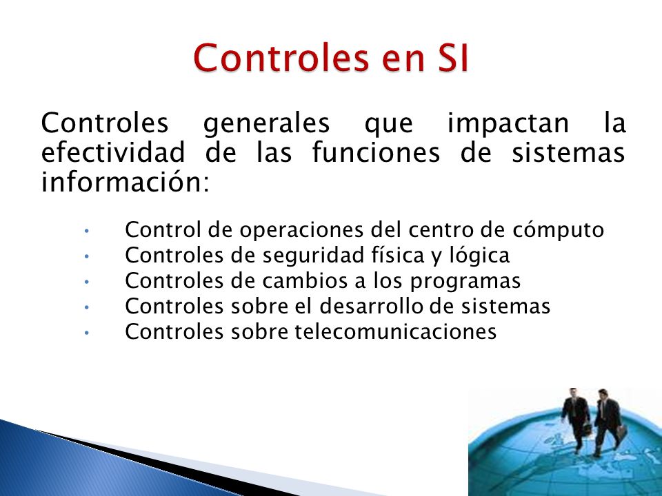 Controles en SI Controles generales que impactan la efectividad de las funciones de sistemas información: