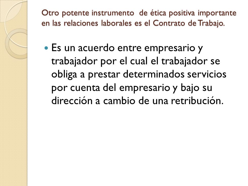 Otro potente instrumento de ética positiva importante en las relaciones laborales es el Contrato de Trabajo.