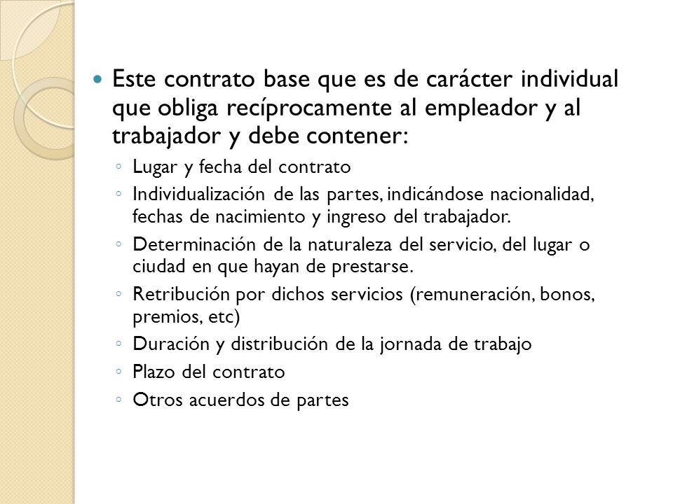 Este contrato base que es de carácter individual que obliga recíprocamente al empleador y al trabajador y debe contener: