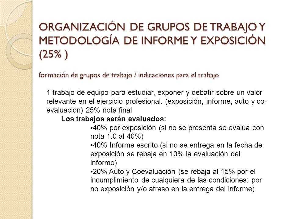 ORGANIZACIÓN DE GRUPOS DE TRABAJO Y METODOLOGÍA DE INFORME Y EXPOSICIÓN (25% ) formación de grupos de trabajo / indicaciones para el trabajo