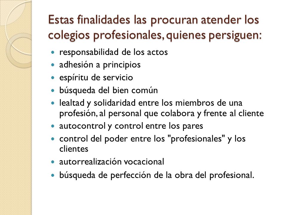 Estas finalidades las procuran atender los colegios profesionales, quienes persiguen: