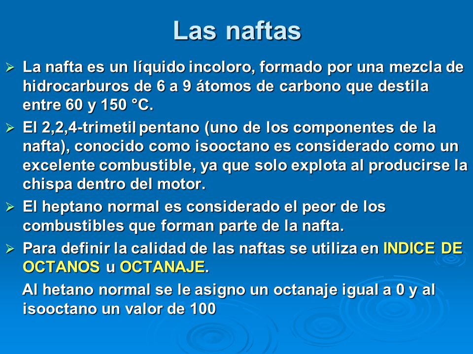 Las naftas La nafta es un líquido incoloro, formado por una mezcla de hidrocarburos de 6 a 9 átomos de carbono que destila entre 60 y 150 °C.