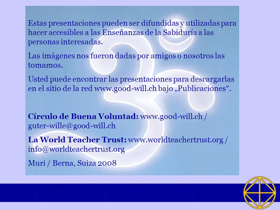 Estas presentaciones pueden ser difundidas y utilizadas para hacer accesibles a las Enseñanzas de la Sabiduría a las personas interesadas.
