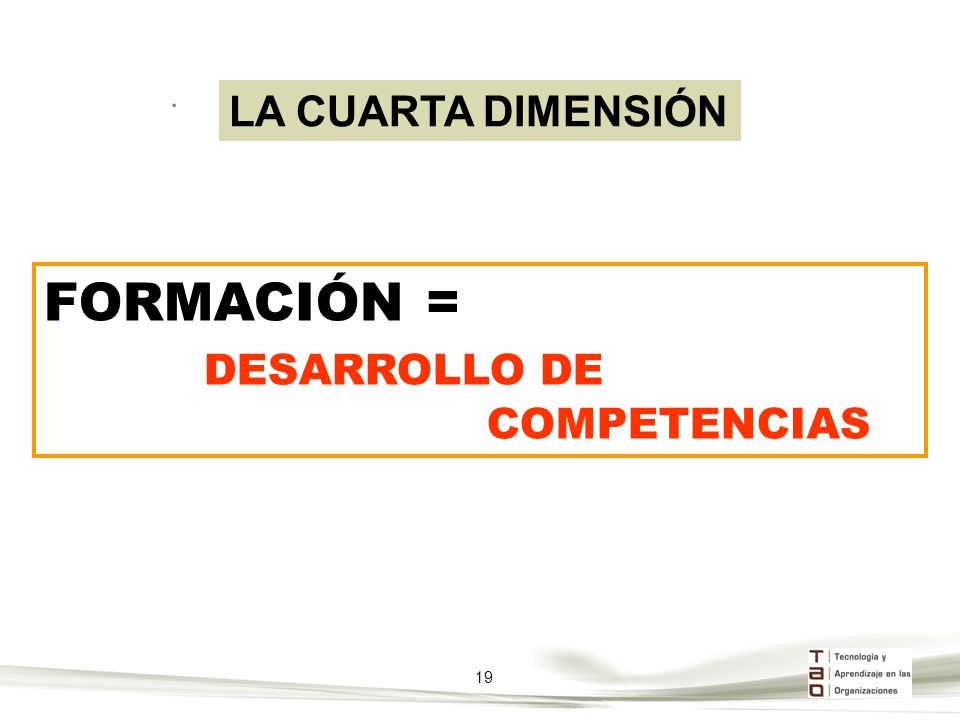 . LA CUARTA DIMENSIÓN FORMACIÓN = DESARROLLO DE COMPETENCIAS 19