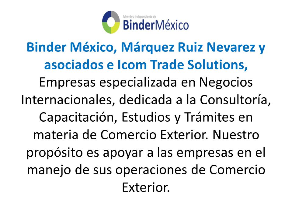 Binder México, Márquez Ruiz Nevarez y asociados e Icom Trade Solutions, Empresas especializada en Negocios Internacionales, dedicada a la Consultoría, Capacitación, Estudios y Trámites en materia de Comercio Exterior.